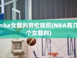 nba女裁判劳伦艳照(NBA有几个女裁判)