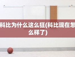 科比为什么这么狂(科比现在怎么样了)
