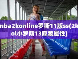nba2konline罗斯11版ss(2kol小罗斯13隐藏属性)