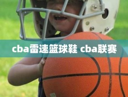 cba雷速篮球鞋 cba联赛