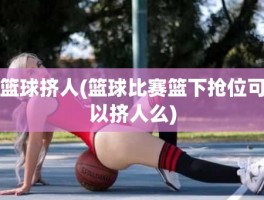 篮球挤人(篮球比赛篮下抢位可以挤人么)