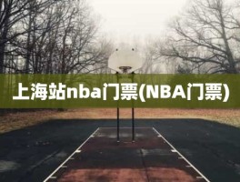 上海站nba门票(NBA门票)