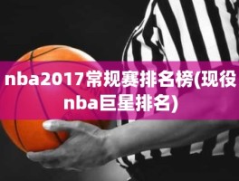 nba2017常规赛排名榜(现役nba巨星排名)