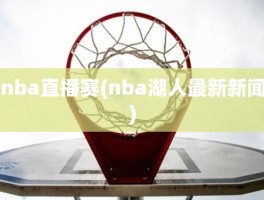 nba直播赛(nba湖人最新新闻)