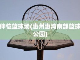 仲恺篮球场(惠州惠湾南部篮球公园)