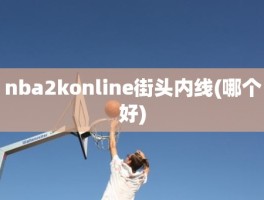 nba2konline街头内线(哪个好)