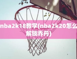 nba2k18教学(nba2k20怎么解锁乔丹)