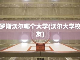 罗斯沃尔哪个大学(沃尔大学校友)