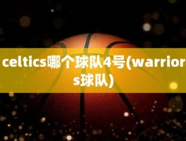 celtics哪个球队4号(warriors球队)