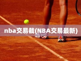 nba交易截(NBA交易最新)