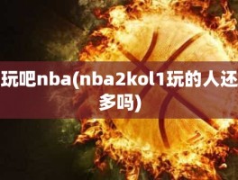 玩吧nba(nba2kol1玩的人还多吗)