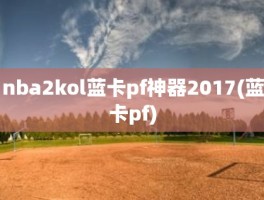 nba2kol蓝卡pf神器2017(蓝卡pf)