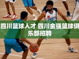 四川篮球人才 四川金强篮球俱乐部招聘