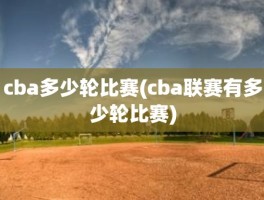 cba多少轮比赛(cba联赛有多少轮比赛)