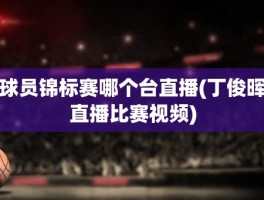 球员锦标赛哪个台直播(丁俊晖直播比赛视频)