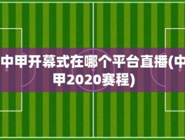 中甲开幕式在哪个平台直播(中甲2020赛程)