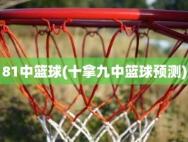 81中篮球(十拿九中篮球预测)