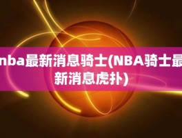 nba最新消息骑士(NBA骑士最新消息虎扑)