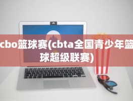 cbo篮球赛(cbta全国青少年篮球超级联赛)