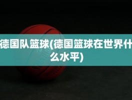 德国队篮球(德国篮球在世界什么水平)