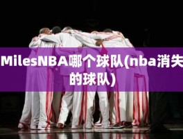 MilesNBA哪个球队(nba消失的球队)