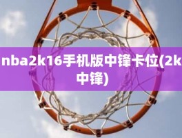 nba2k16手机版中锋卡位(2k中锋)