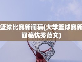 篮球比赛新闻稿(大学篮球赛新闻稿优秀范文)