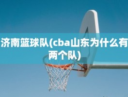 济南篮球队(cba山东为什么有两个队)