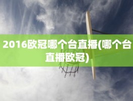 2016欧冠哪个台直播(哪个台直播欧冠)