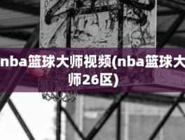 nba篮球大师视频(nba篮球大师26区)