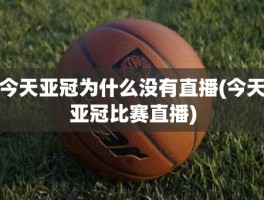 今天亚冠为什么没有直播(今天亚冠比赛直播)