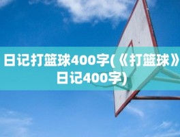 日记打篮球400字(《打篮球》日记400字)