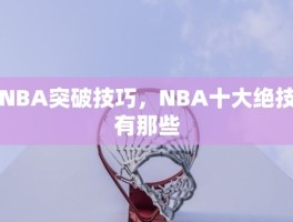 NBA突破技巧，NBA十大绝技有那些