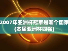 2007年亚洲杯冠军是哪个国家(本届亚洲杯四强)