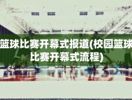 篮球比赛开幕式报道(校园篮球比赛开幕式流程)