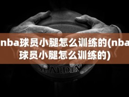 nba球员小腿怎么训练的(nba球员小腿怎么训练的)