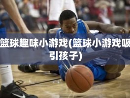 篮球趣味小游戏(篮球小游戏吸引孩子)