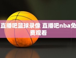 直播吧篮球录像 直播吧nba免费观看