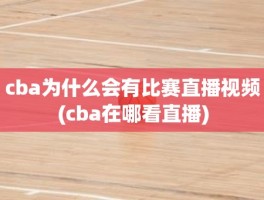 cba为什么会有比赛直播视频(cba在哪看直播)