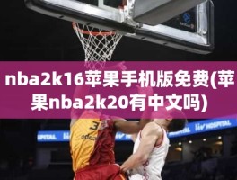 nba2k16苹果手机版免费(苹果nba2k20有中文吗)