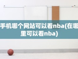 手机哪个网站可以看nba(在哪里可以看nba)