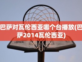 巴萨对瓦伦西亚哪个台播放(巴萨2014瓦伦西亚)