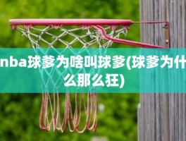 nba球爹为啥叫球爹(球爹为什么那么狂)