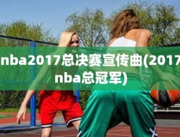 nba2017总决赛宣传曲(2017nba总冠军)