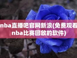 nba直播吧官网新浪(免费观看nba比赛回放的软件)