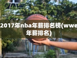 2017年nba年薪排名榜(wwe年薪排名)