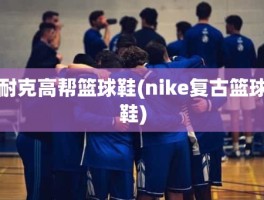 耐克高帮篮球鞋(nike复古篮球鞋)