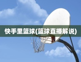 快手里篮球(篮球直播解说)