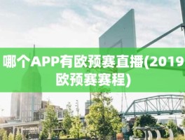 哪个APP有欧预赛直播(2019欧预赛赛程)