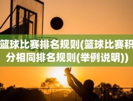 篮球比赛排名规则(篮球比赛积分相同排名规则(举例说明))